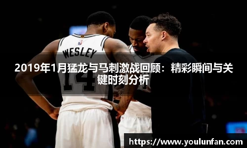 2019年1月猛龙与马刺激战回顾：精彩瞬间与关键时刻分析